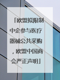 欧盟拟限制中企参与医疗器械公共采购，欧盟中国商会严正声明